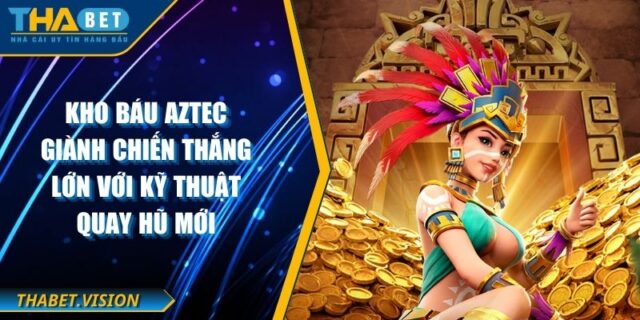 Kho Báu Aztec Giành Chiến Thắng Lớn Với Kỹ Thuật Quay Hũ Mới