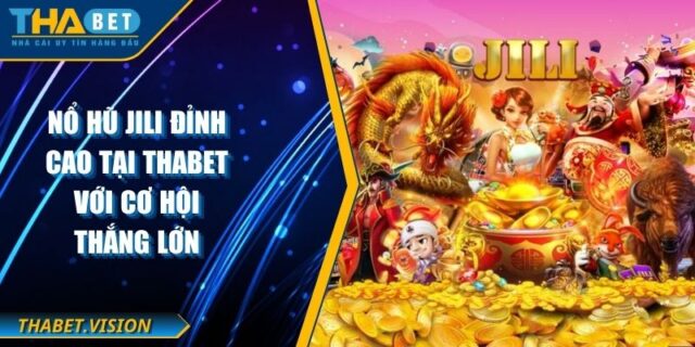 Nổ Hũ JILI Đỉnh Cao Tại THABET Với Cơ Hội Thắng Lớn